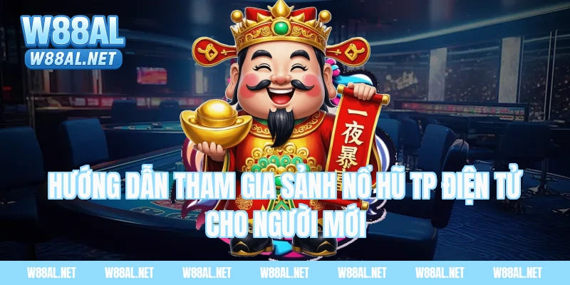 Hướng dẫn tham gia Sảnh nổ hũ TP điện tử cho người mới