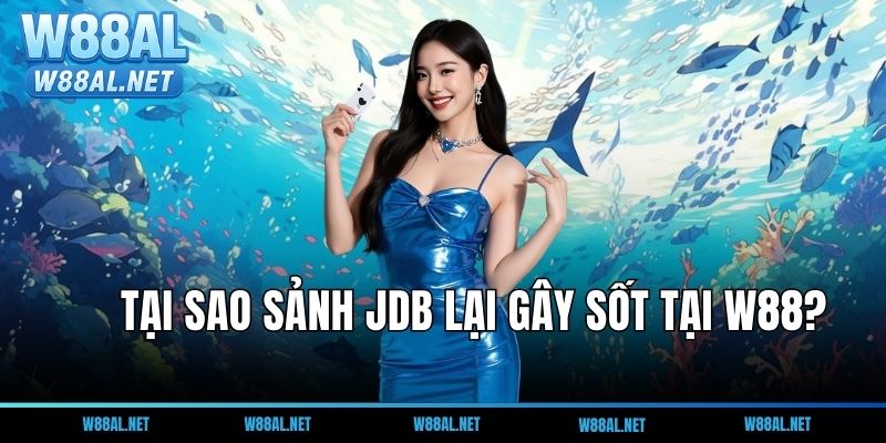 JDB bắn cá là gì? Tại sao sảnh JDB lại gây sốt tại W88?
