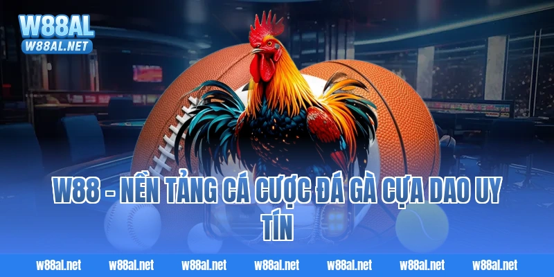 W88 – Nền tảng cá cược đá gà cựa dao uy tín